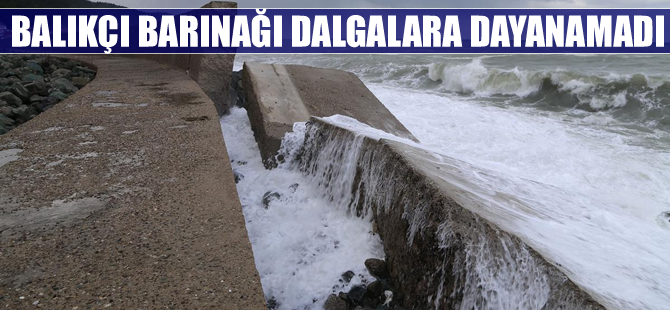 Evrenye Balıkçı Barınağı dalgalara dayanamadı