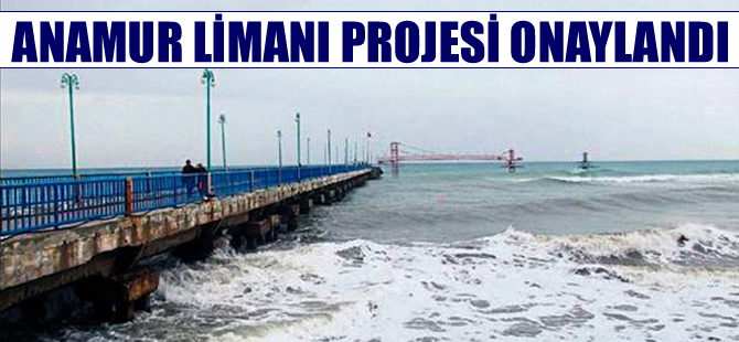 Anamur'da uluslararası kullanım özelliğine sahip liman projesi onaylandı!