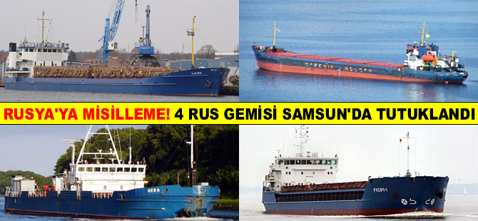 Türkiye'den Rusya'ya misilleme! 4 Rusya bayraklı gemi Samsun Limanı'nda tutuklandı