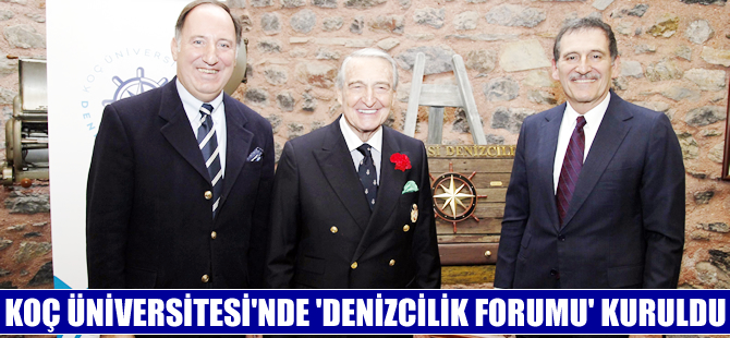 Koç Üniversitesi bünyesinde 'Denizcilik Forumu' kuruldu