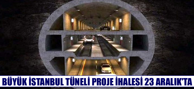 Büyük İstanbul Tüneli proje ihalesi 23 Aralık'ta yapılacak