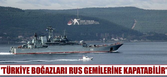 Prof.Dr. Orhan Hikmet Azizoğlu: Türkiye, boğazları Rus gemilerine kapatabilir