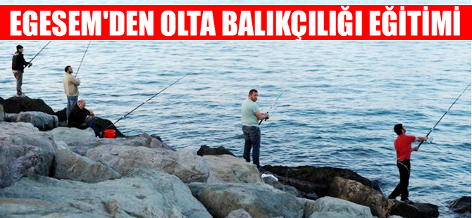 EGESEM'den deniz tutkunlarına olta balıkçılığı eğitimi