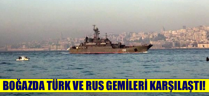Boğaz'da Türk ve Rus savaş gemileri karşılaştı