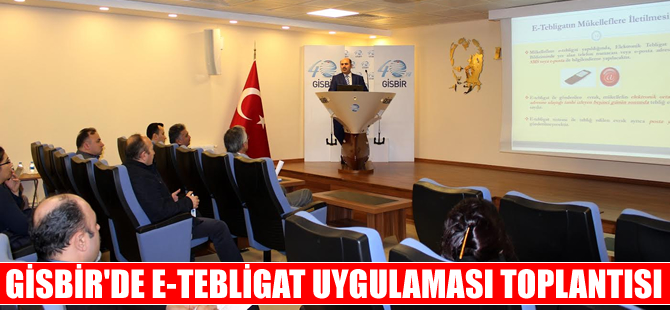 GİSBİR'de E-Tebligat Uygulaması konulu toplantı yapıldı