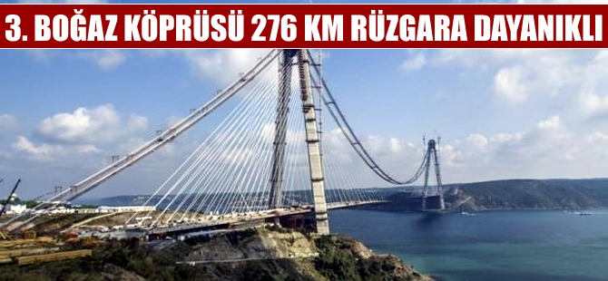 Yavuz Sultan Selim Köprüsü, 276 km rüzgara ve depreme dayanıklı inşa ediliyor