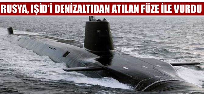 Rusya, Akdeniz'deki denizaltıdan atılan cruise füzeleriyle IŞİD'i vurdu