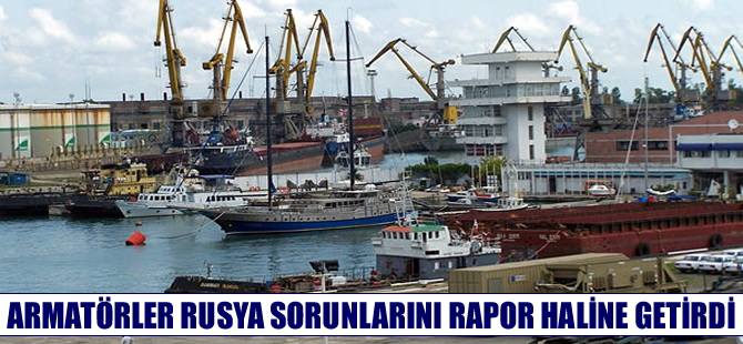 Armatörlerin Rusya sorunları rapor haline getirildi