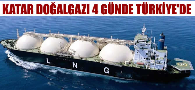 "Katar doğal gazı 4 günde Türkiye'de"