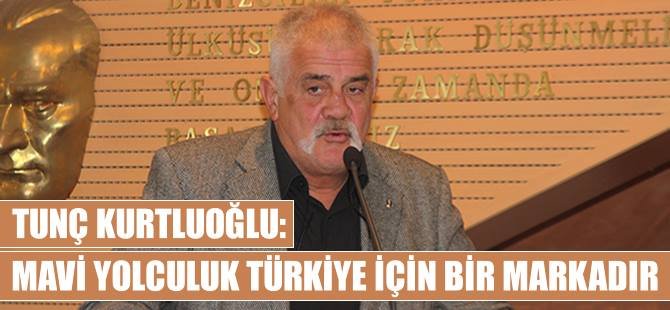 Tunç Kurtoğlu: Mavi yolculuk Türkiye için bir markadır