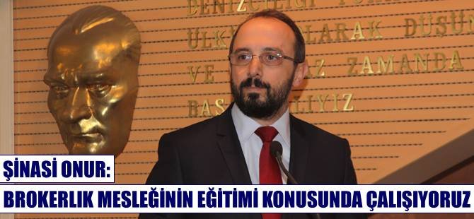 Şinasi Onur: Brokerlık mesleğinin eğitimi için çalışıyoruz