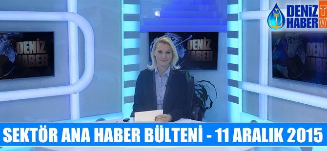 11 Aralık 2015 Cuma, Denizcilik Sektörü Ana Haber Bülteni