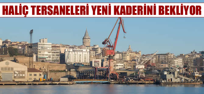Tarihi Haliç Tersaneleri yeni kaderini bekliyor