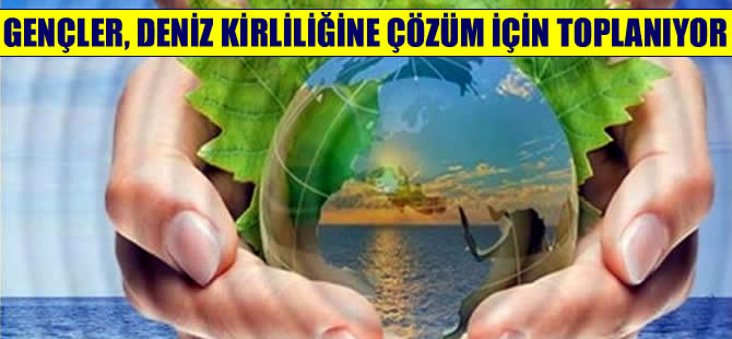 Gençler, ‘Deniz Kirliliğine Çözüm’ için Ordu’da toplanıyor