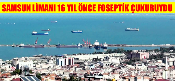 Yusuf Ziya Yılmaz: Samsun Limanı 16 yıl önce foseptik çukuruydu