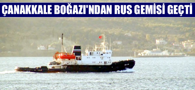 Bir Rus gemisi daha Çanakkale Boğazı'ndan geçti