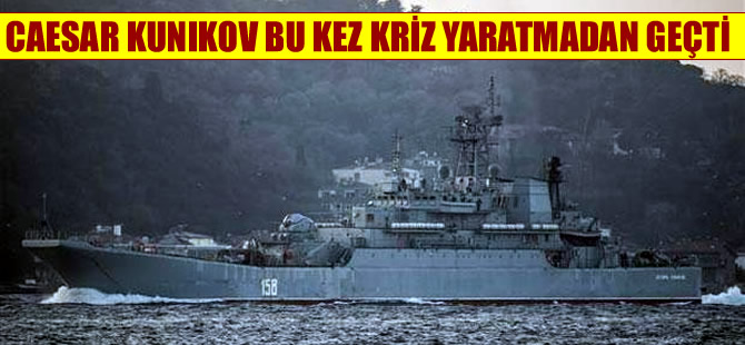 Kriz yaratan Caesar Kunikov adlı Rus gemisi bu kez tahrik etmeden geçti