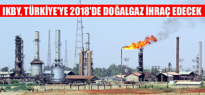 IKBY Türkiye'ye 2018'de doğalgaz ihraç etmeyi planlıyor