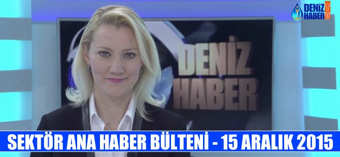 Denizcilik sektörü Ana Haber Bülteni- 15 Aralık 2015