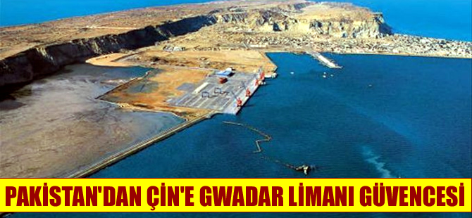 Pakistan'dan Çin'e Gwadar Limanı güvencesi