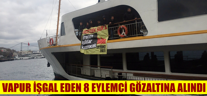 Beşiktaş vapurunu işgal eden 8 eylemci gözaltına alındı