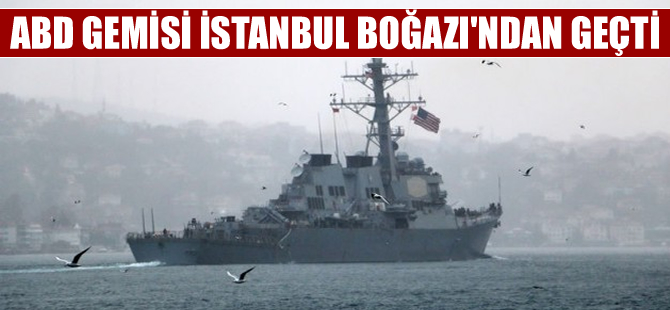 Tomahawk füzesi taşıyan ABD savaş gemisi İstanbul Boğazı'ndan geçti