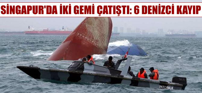 Singapur Boğazı'nda 2 gemi çatıştı: 6 denizci kayıp