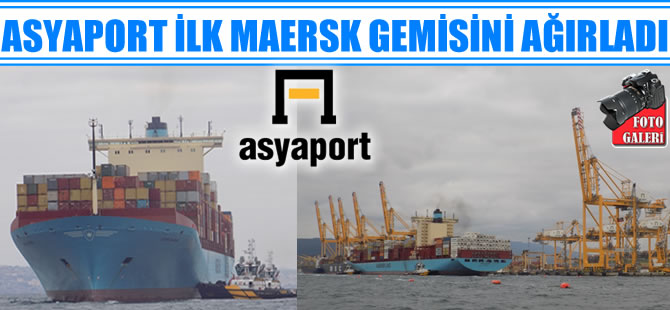 Asyaport Limanı, ilk MAERSK gemisini ağırladı