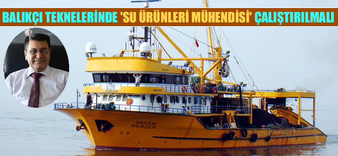 Büyük teknelerde 'balıkçılık teknolojileri ve su ürünleri mühendisi’ çalıştırılmalı