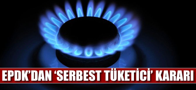 EPDK'dan 'serbest tüketici' kararı