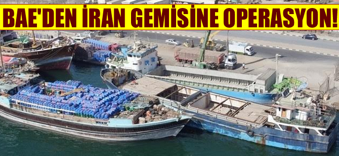 Birleşik Arap Emirlikleri'nden İran gemisine operasyon