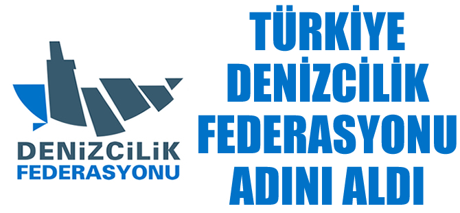 Denizcilik Federasyonu 'Türkiye Denizcilik Federasyonu' adını aldı