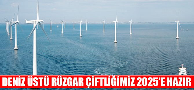 Deniz üstü rüzgar çiftliğimiz 2025'e hazır