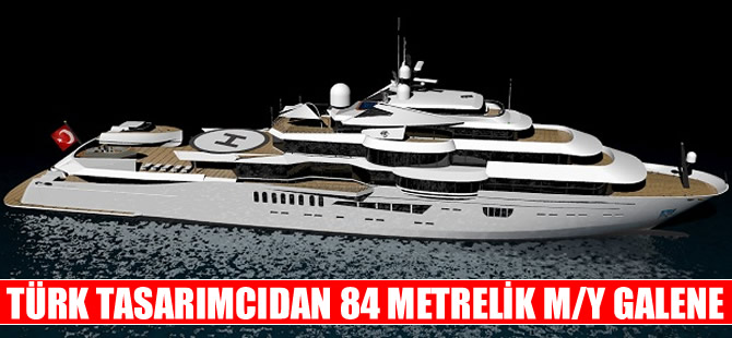 Türk tasarımcıdan 84 metrelik M/Y GALENE