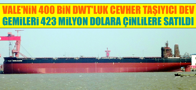 VALE'nin mülkiyetinde bulunan 400 bin DWT'luk 4 adet cevher taşıyıcı VLOC, Çinlilere satıldı