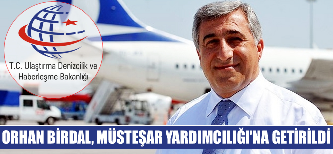Orhan Birdal; Ulaştırma, Denizcilik ve Haberleşme Bakanlığı Müsteşar Yardımcılığı'na getirildi