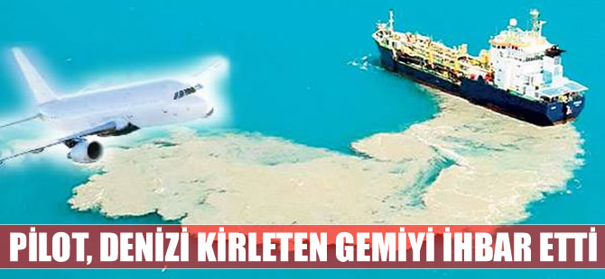 Atatürk Havalimanı'nda kalkış yapan pilot, denizi kirleten gemiyi ihbar etti