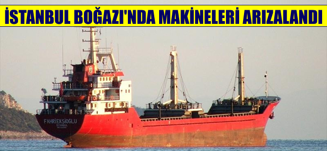 İstanbul Boğazı, makineleri arızalanan gemi nedeniyle kısa süre geçişlere kapatıldı