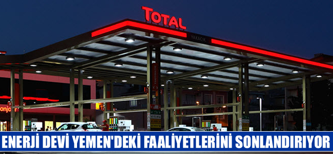 Total, Yemen'de sürdürdüğü çalışmalara son veriyor