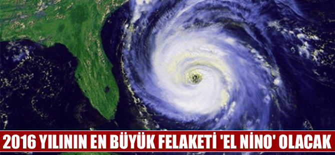 2016 yılının en büyük felaketi El Nino olacak