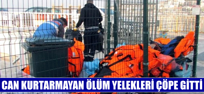Can kurtarmayan 'Ölüm Yelekleri' çöpe gitti