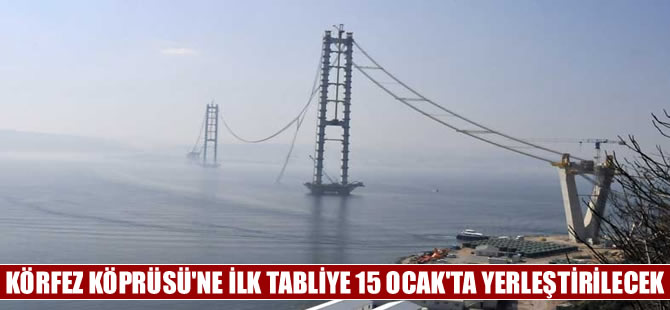 Körfez Geçiş Köprüsü'nde deniz üzerindeki ilk tabliye 15 Ocak'ta yerleştirilecek