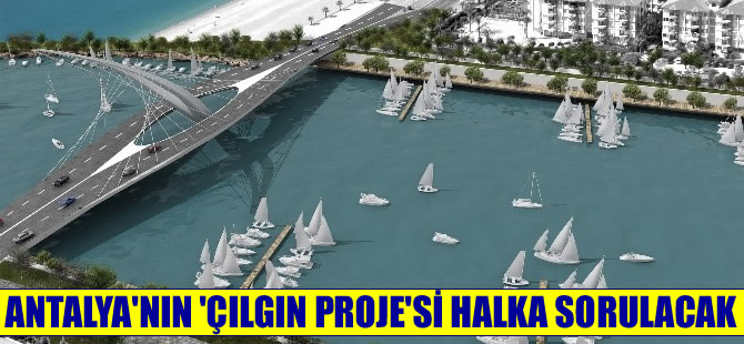 Antalya'nın 'Çılgın Projesi' Boğaçayı halka sorulacak