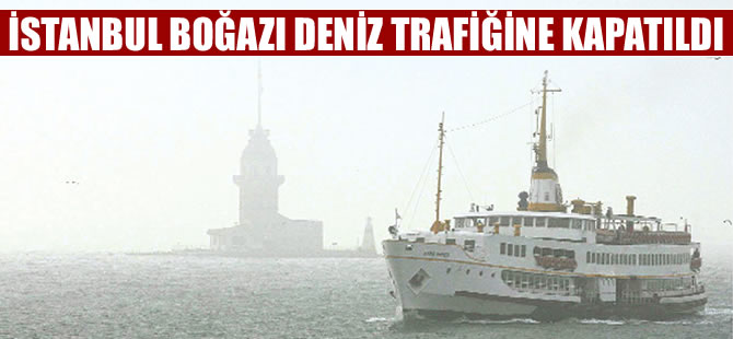 İstanbul Boğazı çift yönlü gemi trafiğine kapatıldı