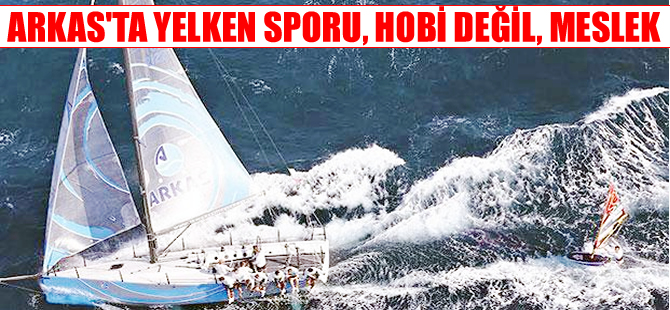 ARKAS’ta yelken, hobi değil meslek