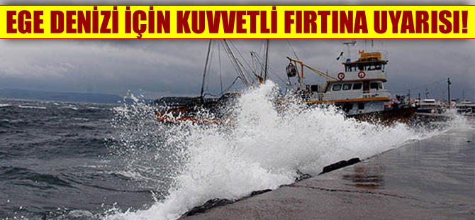 Meteoroloji'den Ege Denizi'nde kuvvetli fırtına uyarısı!