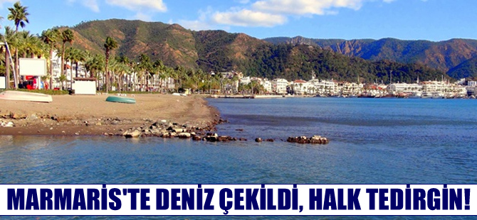 Marmaris'te deniz çekildi, halkta tedirginlik başladı