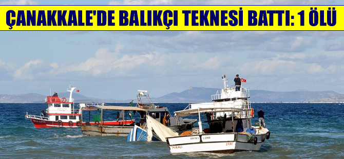 Çanakkale'de balıkçı teknesi battı: 1 ölü