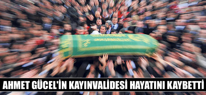 Ahmet Gücel'in muhterem kayınvalidesi Nezahet Demir hayatını kaybetti