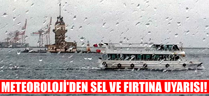 Meteoroloji'den İstanbul için sel, Ege için fırtına uyarısı!